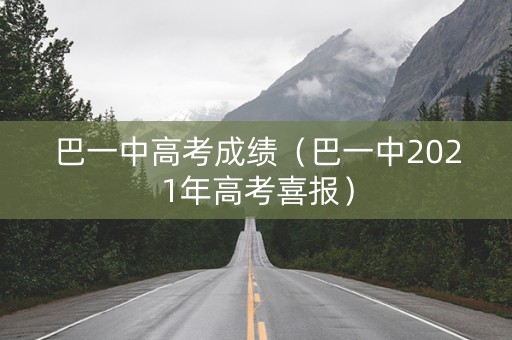 巴一中高考成绩（巴一中2021年高考喜报）