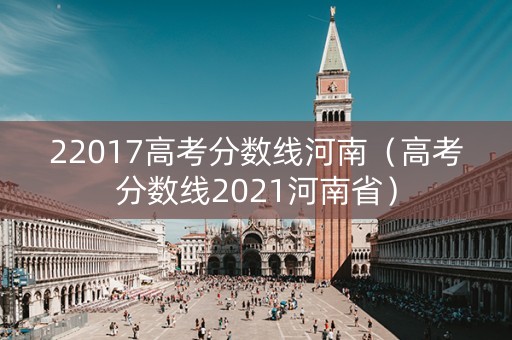 22017高考分数线河南（高考分数线2021河南省）