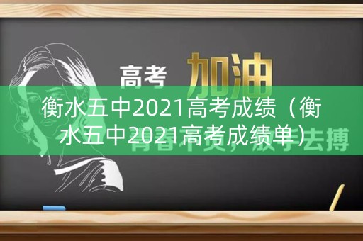 衡水五中2021高考成绩（衡水五中2021高考成绩单）