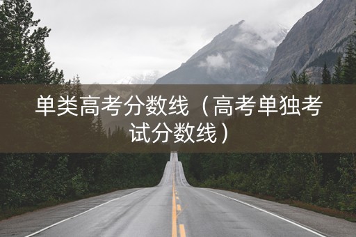 单类高考分数线（高考单独考试分数线）