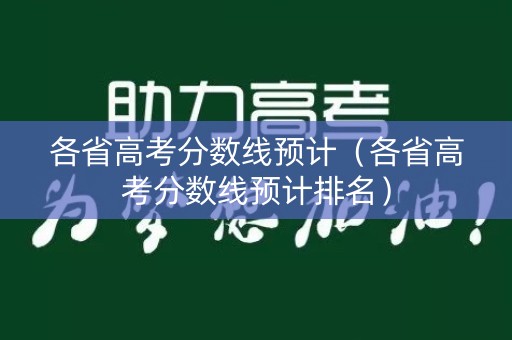 各省高考分数线预计（各省高考分数线预计排名）