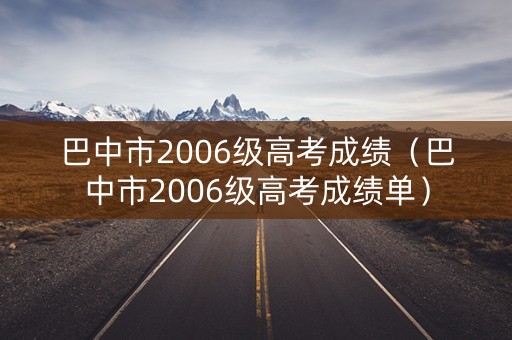 巴中市2006级高考成绩（巴中市2006级高考成绩单）