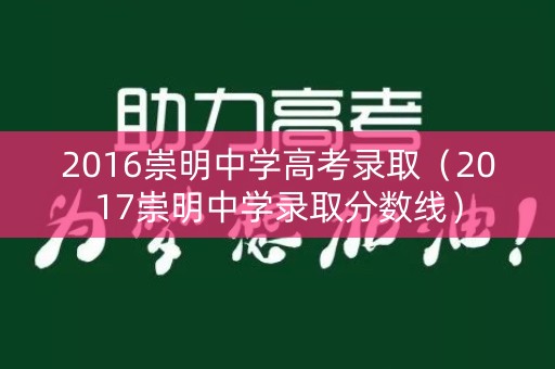 2016崇明中学高考录取（2017崇明中学录取分数线）