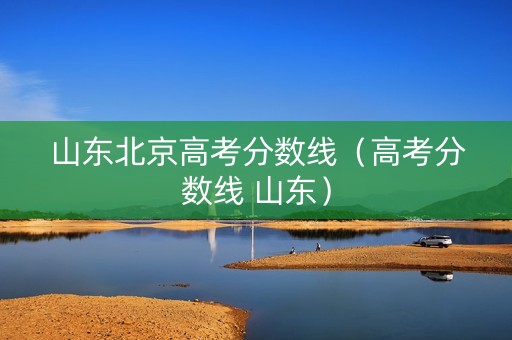 山东北京高考分数线（高考分数线 山东）