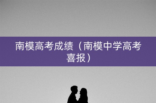 南模高考成绩（南模中学高考喜报）