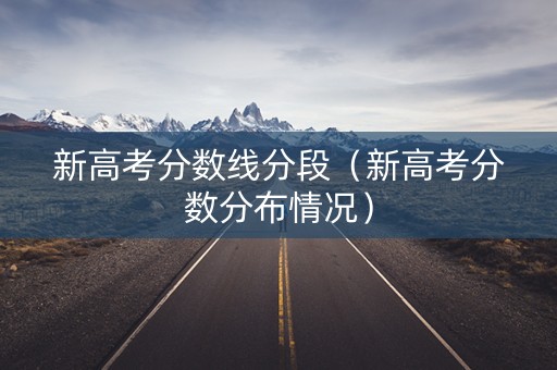 新高考分数线分段(新高考分数分布情况) 新高考分数线分段(新高考分数分布情况)
