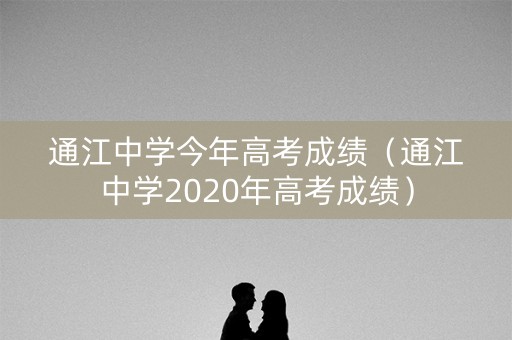 通江中学今年高考成绩（通江中学2020年高考成绩）