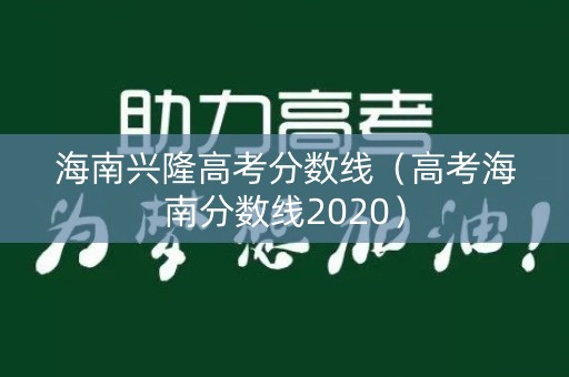 海南兴隆高考分数线（高考海南分数线2020）