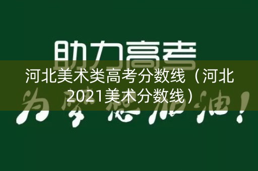 河北美术类高考分数线（河北2021美术分数线）