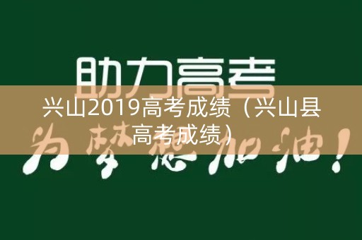 兴山2019高考成绩(兴山县高考成绩) 兴山2019高考成绩(兴山县高考成绩)