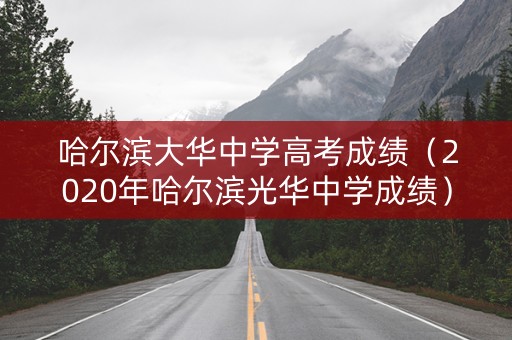 哈尔滨大华中学高考成绩(2020年哈尔滨光华中学成绩) 哈尔滨大华中学高考成绩(2020年哈尔滨光华中学成绩)