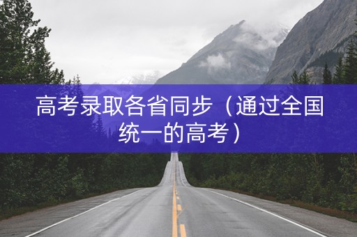 高考录取各省同步(通过全国统一的高考) 高考录取各省同步(通过全国统一的高考)