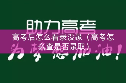 高考后怎么看录没彖(高考怎么查是否录取) 高考后怎么看录没彖(高考怎么查是否录取)