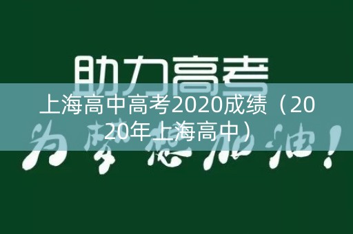上海高中高考2020成绩(2020年上海高中) 上海高中高考2020成绩(2020年上海高中)