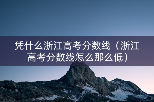 凭什么浙江高考分数线（浙江高考分数线怎么那么低）