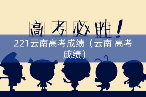 221云南高考成绩（云南 高考 成绩）