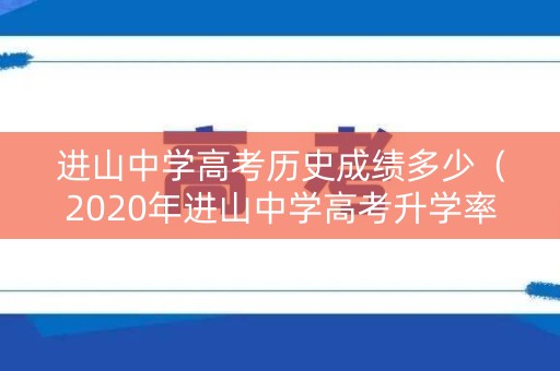 进山中学高考历史成绩多少（2020年进山中学高考升学率）
