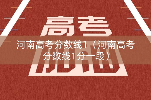 河南高考分数线1（河南高考分数线1分一段）