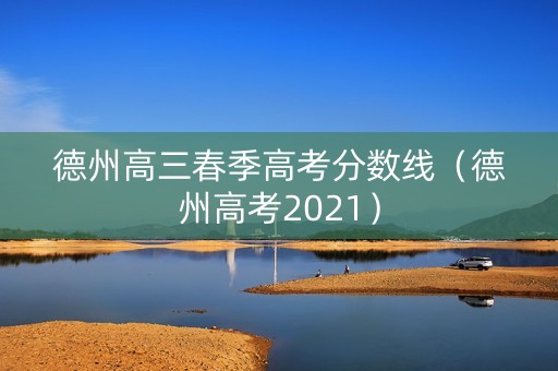 德州高三春季高考分数线（德州高考2021）