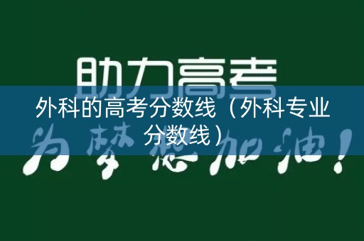 外科的高考分数线（外科专业分数线）