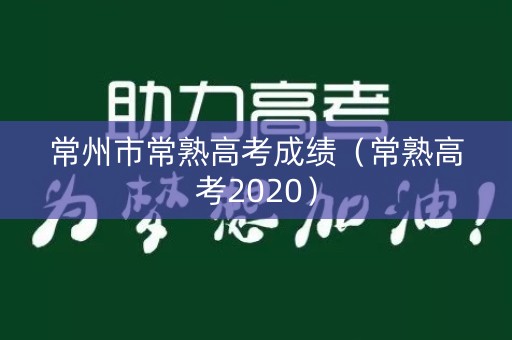 常州市常熟高考成绩（常熟高考2020）