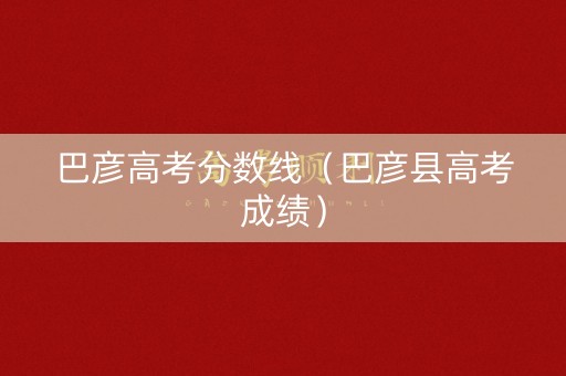 巴彦高考分数线（巴彦县高考成绩）