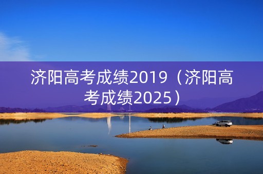 济阳高考成绩2019（济阳高考成绩2025）