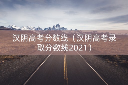汉阴高考分数线（汉阴高考录取分数线2021）
