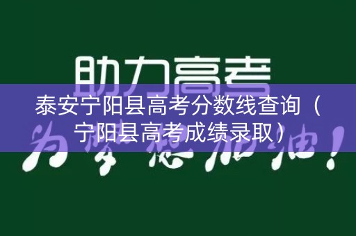 泰安宁阳县高考分数线查询（宁阳县高考成绩录取）