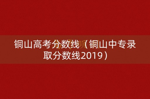 铜山高考分数线（铜山中专录取分数线2019）