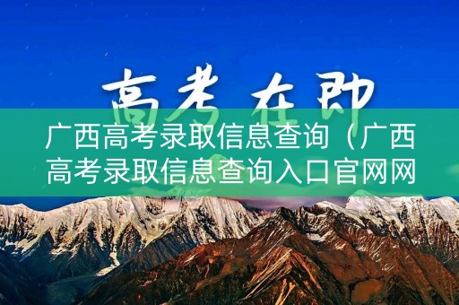 广西高考录取信息查询（广西高考录取信息查询入口官网网址）