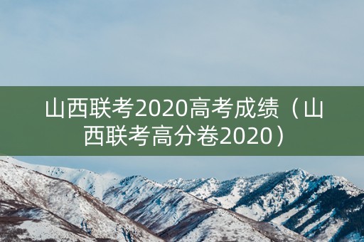 山西联考2020高考成绩（山西联考高分卷2020）