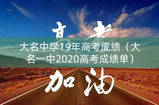 大名中学19年高考成绩(大名一中2020高考成绩单) 大名中学19年高考成绩(大名一中2020高考成绩单)