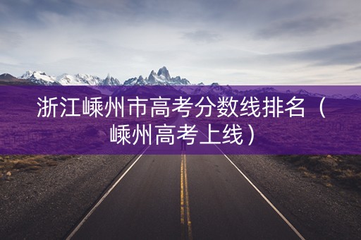 浙江嵊州市高考分数线排名（嵊州高考上线）