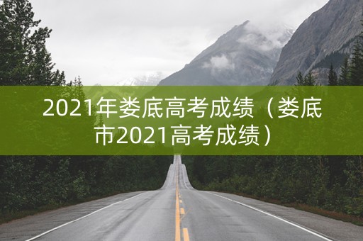 2021年娄底高考成绩（娄底市2021高考成绩）