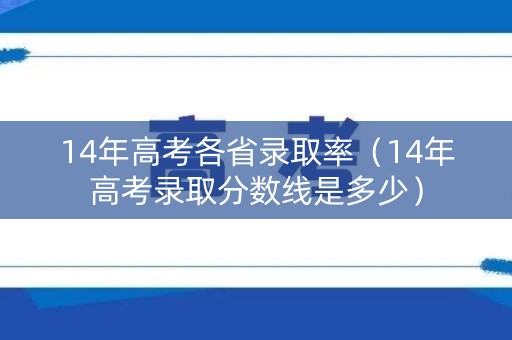 14年高考各省录取率（14年高考录取分数线是多少）