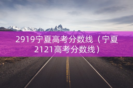 2919宁夏高考分数线（宁夏2121高考分数线）