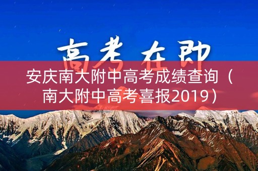 安庆南大附中高考成绩查询（南大附中高考喜报2019）