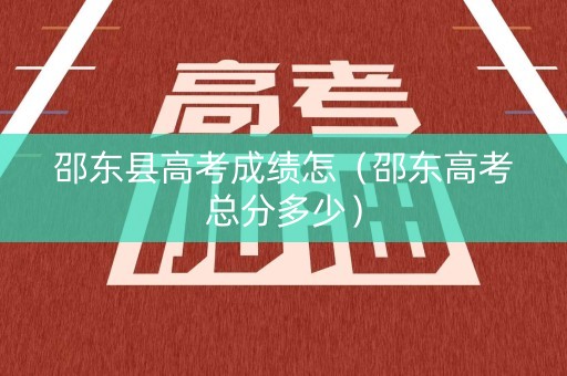 邵东县高考成绩怎（邵东高考总分多少）