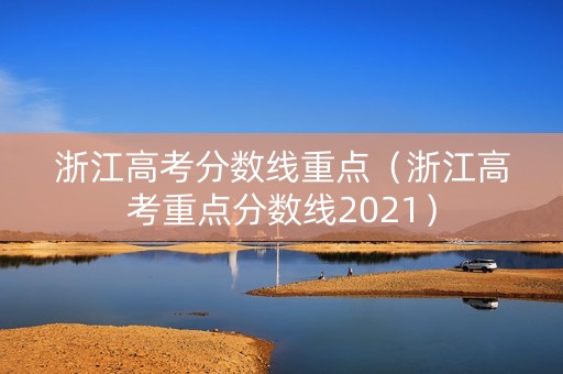 浙江高考分数线重点（浙江高考重点分数线2021）