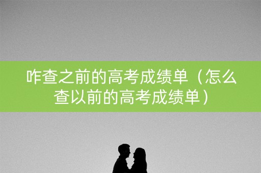 咋查之前的高考成绩单（怎么查以前的高考成绩单）