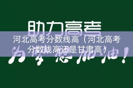 河北高考分数线高（河北高考分数线高还是甘肃高）