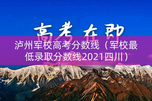泸州军校高考分数线（军校最低录取分数线2021四川）