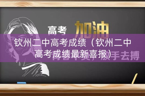 钦州二中高考成绩（钦州二中高考成绩最新喜报）