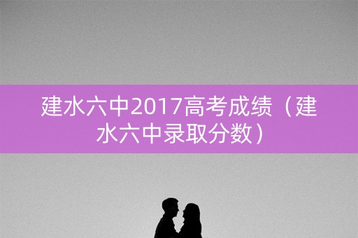 建水六中2017高考成绩（建水六中录取分数）