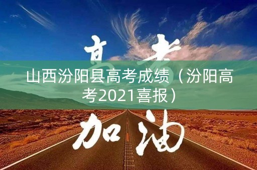 山西汾阳县高考成绩（汾阳高考2021喜报）