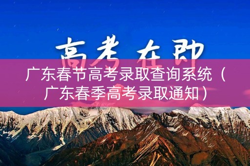 广东春节高考录取查询系统（广东春季高考录取通知）