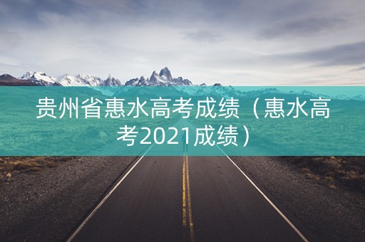 贵州省惠水高考成绩（惠水高考2021成绩）