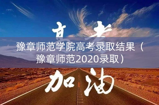 豫章师范学院高考录取结果（豫章师范2020录取）