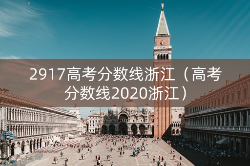 2917高考分数线浙江（高考分数线2020浙江）